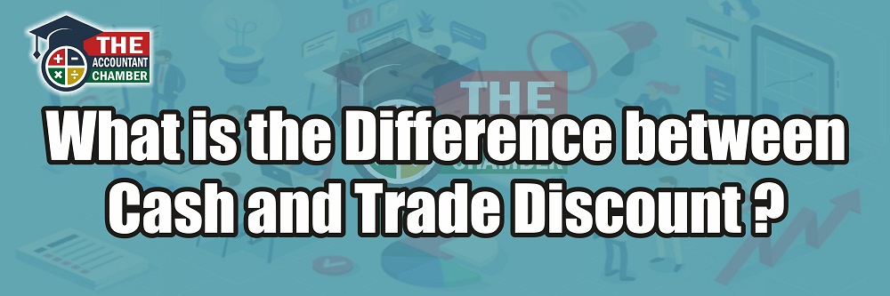 what-is-the-difference-between-cash-and-trade-discount-the-accountant-chamber