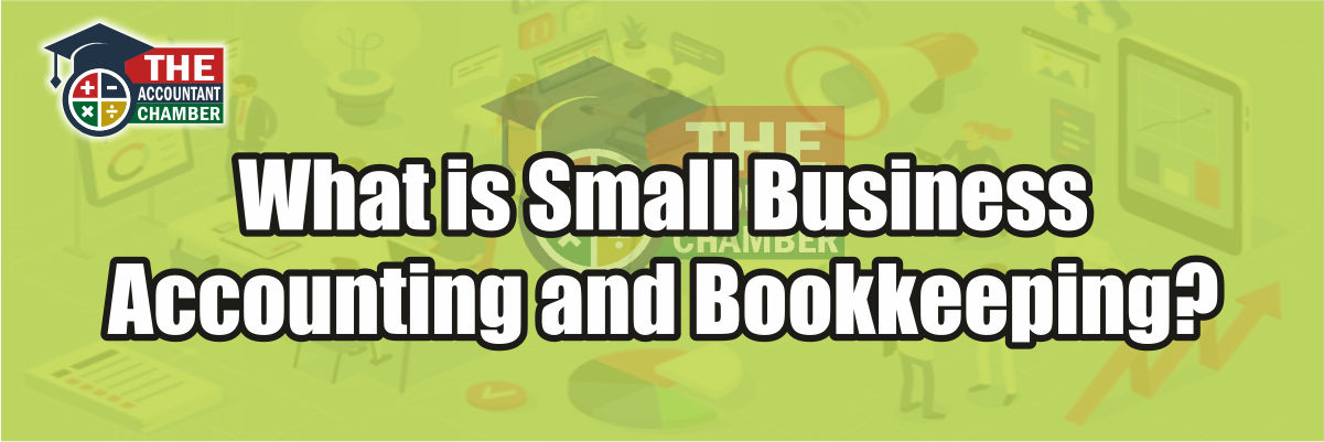 What Is Small Business Accounting And Bookkeeping? - The Accountant Chamber