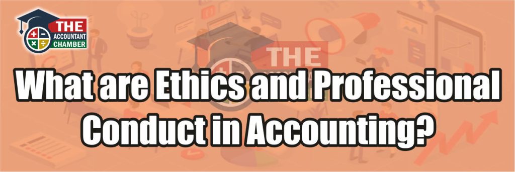 What are Ethics and Professional Conduct in Accounting